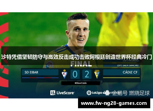 沙特凭借坚韧防守与高效反击成功击败阿根廷创造世界杯经典冷门