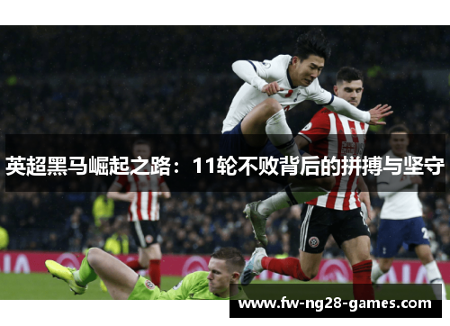 英超黑马崛起之路：11轮不败背后的拼搏与坚守