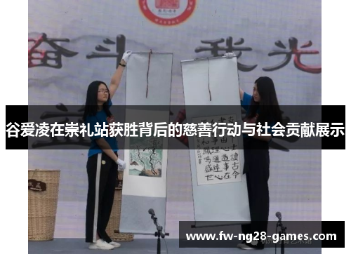 谷爱凌在崇礼站获胜背后的慈善行动与社会贡献展示 谷爱凌在崇礼站获胜背后的慈善行动与社会贡献展示