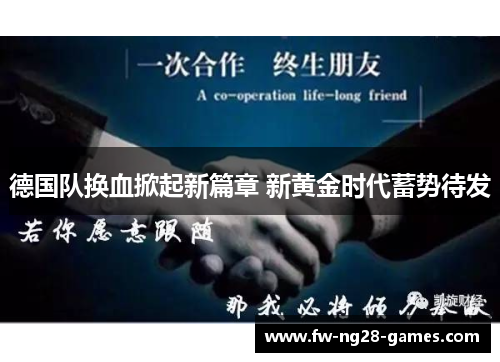 德国队换血掀起新篇章 新黄金时代蓄势待发 德国队换血掀起新篇章 新黄金时代蓄势待发