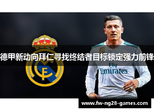 德甲新动向拜仁寻找终结者目标锁定强力前锋