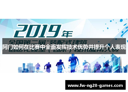 阿门如何在比赛中全面发挥技术优势并提升个人表现